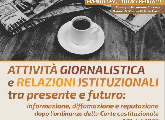 30 Aprile 2021, ore 9: Attivita’ giornalistica e relazioni istituzionali tra presente e futuro: informazione, diffamazione e reputazione dopo l’ordinanza della Corte costituzionale n. 132 del 2020 30 Aprile 2021, ore 9: Attivita’ giornalistica e relazioni istituzionali tra presente e futuro: informazione, diffamazione e reputazione dopo l’ordinanza della Corte costituzionale n. 132 del 2020